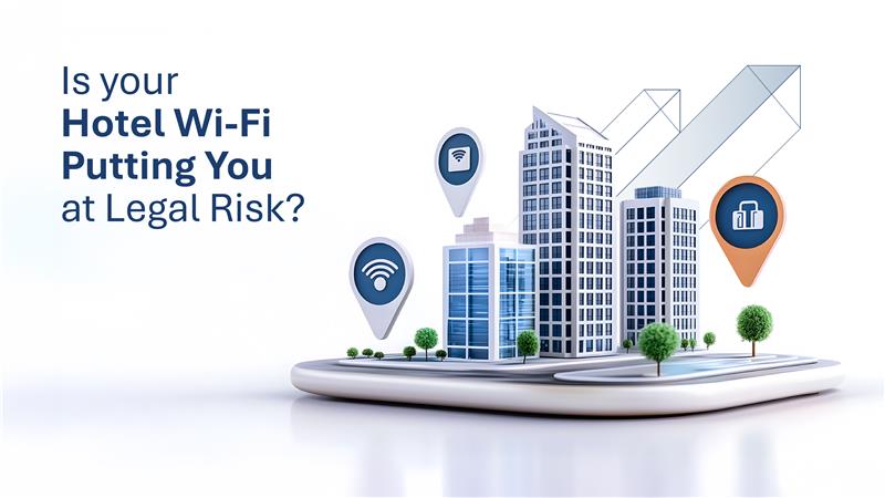 Is Your Hotel Wi-Fi Putting You at Legal Risk?